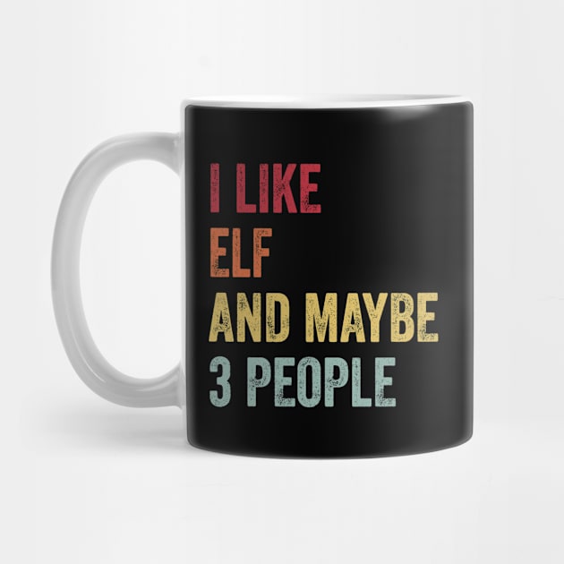 I Like Elf & Maybe 3 People Elf Lovers Gift by ChadPill